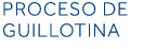 proceso de guillotina