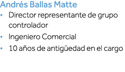 Andrés Ballas Matte   Director representante de grupo controlador   Ingeniero Comercial   10 años de antigüedad en el   