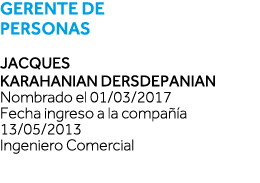 Gerente de Personas Jacques Karahanian Dersdepanian Nombrado el 01 03 2017 Fecha ingreso a la compañía 13 05 2013 Ing   