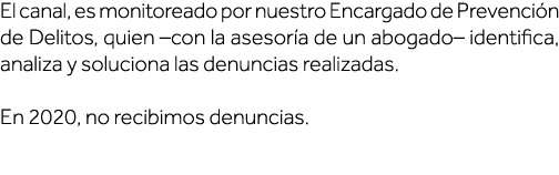 El canal, es monitoreado por nuestro Encargado de Prevención de Delitos, quien  con la asesoría de un abogado  identi   