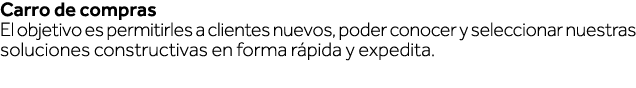 Carro de compras El objetivo es permitirles a clientes nuevos, poder conocer y seleccionar nuestras soluciones constr   