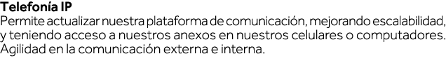 Telefonía IP Permite actualizar nuestra plataforma de comunicación, mejorando escalabilidad, y teniendo acceso a nues   