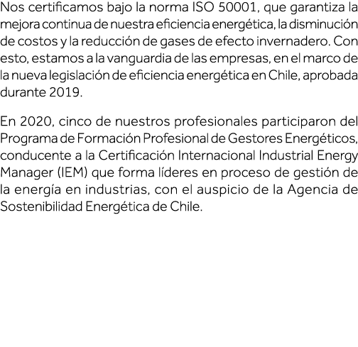 Nos certificamos bajo la norma ISO 50001, que garantiza la mejora continua de nuestra eficiencia energética, la dismi   