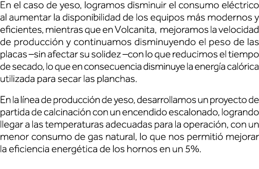 En el caso de yeso, logramos disminuir el consumo eléctrico al aumentar la disponibilidad de los equipos más modernos   