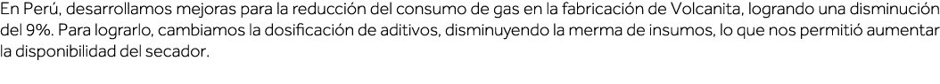 En Perú, desarrollamos mejoras para la reducción del consumo de gas en la fabricación de Volcanita, logrando una dism   