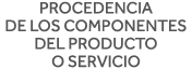 Procedencia de los componentes del producto o servicio 