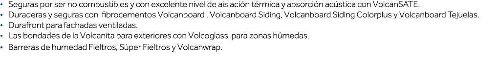   Seguras por ser no combustibles y con excelente nivel de aislación térmica y absorción acústica con VolcanSATE    D   