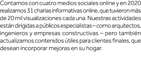 Contamos con cuatro medios sociales online y en 2020 realizamos 31 charlas informativas online, que tuvieron más de 2   