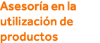 Asesoría en la utilización de productos