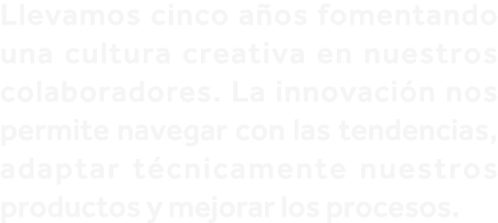 Llevamos cinco años fomentando una cultura creativa en nuestros colaboradores  La innovación nos permite navegar con    