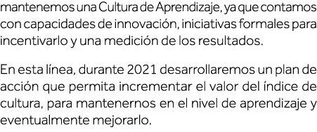 mantenemos una Cultura de Aprendizaje, ya que contamos con capacidades de innovación, iniciativas formales para incen   