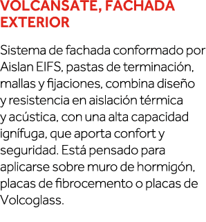 VOLCANSATE, FACHADA EXTERIOR Sistema de fachada conformado por Aislan EIFS, pastas de terminación, mallas y fijacione   