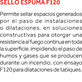 Sello Espuma F120 Permite sellar espacios generados por el paso de instalaciones o dilataciones, en soluciones constr   