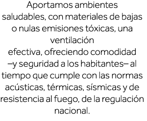 Aportamos ambientes saludables, con materiales de bajas o nulas emisiones tóxicas, una ventilación efectiva, ofrecien   
